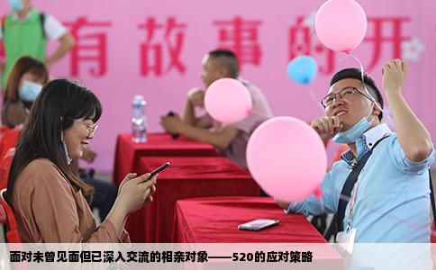 面对未曾见面但已深入交流的相亲对象——520的应对策略