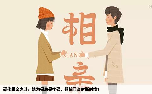现代相亲之谜：她为何总是忙碌，短信回音时断时续？