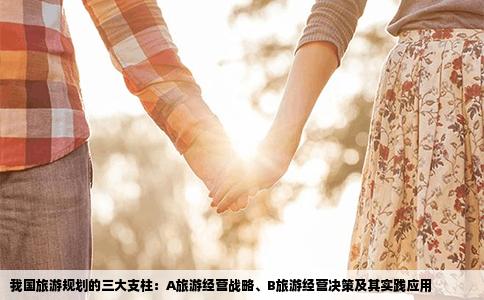 我国旅游规划的三大支柱：A旅游经营战略、B旅游经营决策及其实践应用