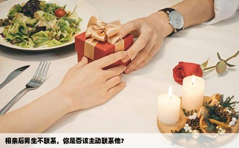 相亲后男生不联系，你是否该主动联系他？