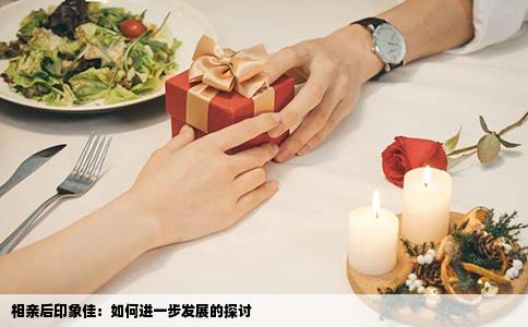 相亲后印象佳：如何进一步发展的探讨