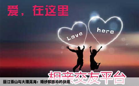 丽江雪山与大理洱海：婚纱照旅拍的抉择