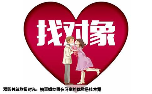 双影共筑甜蜜时光：横置婚纱照在卧室的优雅悬挂方案