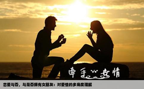 恋爱与否，与是否拥有女朋友：对爱情的多角度理解