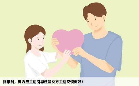 相亲时，男方应主动引导还是女方主动交谈更好？