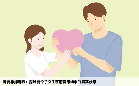 身高非绊脚石：探讨高个子女生在恋爱市场中的真实状态