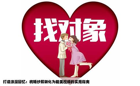 打造浪漫回忆：将婚纱照转化为精美视频的实用指南