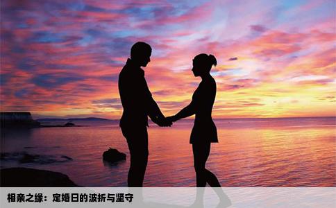 相亲之缘：定婚日的波折与坚守