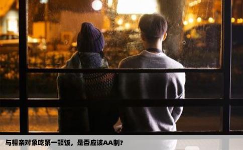 与相亲对象吃第一顿饭，是否应该AA制？