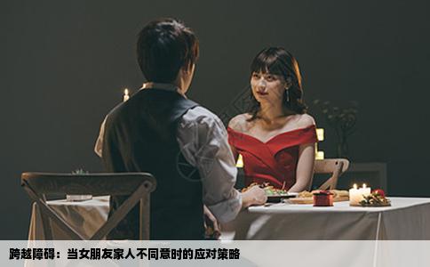 跨越障碍：当女朋友家人不同意时的应对策略