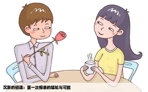 沉默的初遇：第一次相亲的尴尬与可能