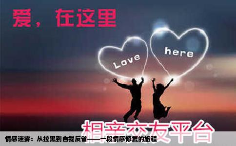 情感迷雾：从拉黑到自我反省——一段情感修复的旅程