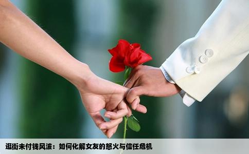逛街未付钱风波：如何化解女友的怒火与信任危机
