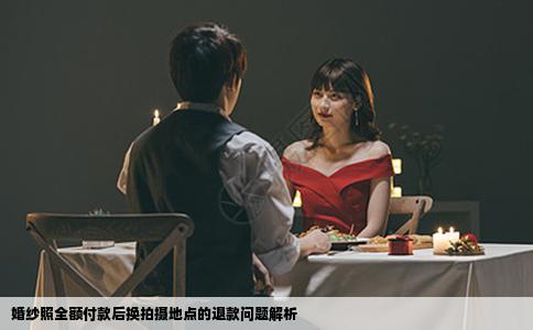 婚纱照全额付款后换拍摄地点的退款问题解析