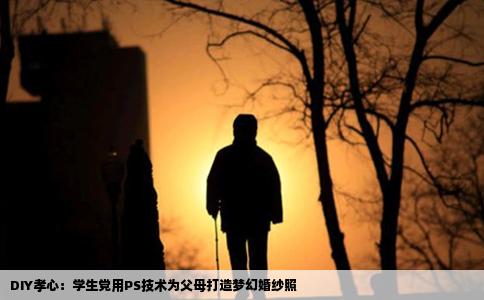 DIY孝心：学生党用PS技术为父母打造梦幻婚纱照