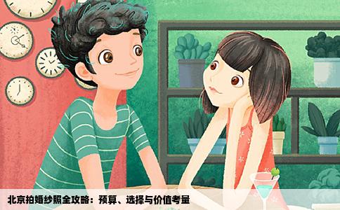 北京拍婚纱照全攻略：预算、选择与价值考量