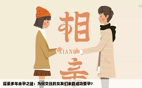 探索多年未孕之谜：为何交往的女友们未能成功受孕？