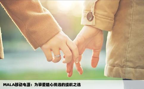 MALA移动电源：为挚爱精心挑选的续航之选
