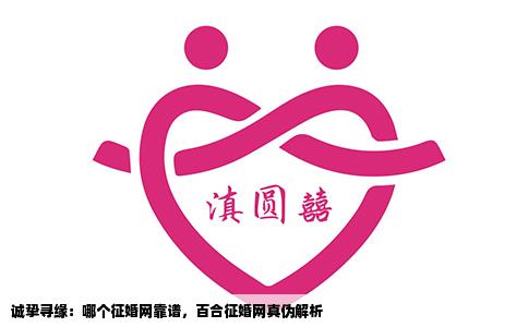 诚挚寻缘：哪个征婚网靠谱，百合征婚网真伪解析