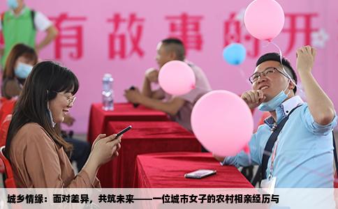 城乡情缘：面对差异，共筑未来——一位城市女子的农村相亲经历与
