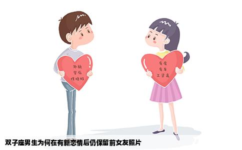 双子座男生为何在有新恋情后仍保留前女友照片