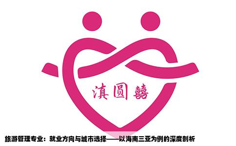 旅游管理专业：就业方向与城市选择——以海南三亚为例的深度剖析
