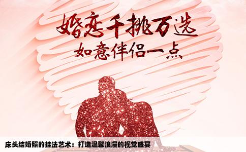 床头结婚照的挂法艺术：打造温馨浪漫的视觉盛宴