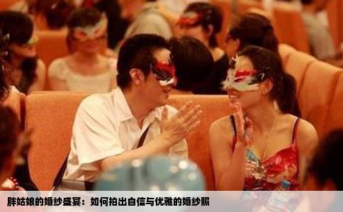胖姑娘的婚纱盛宴：如何拍出自信与优雅的婚纱照