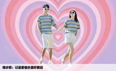 婚纱照：记录爱情的美好瞬间