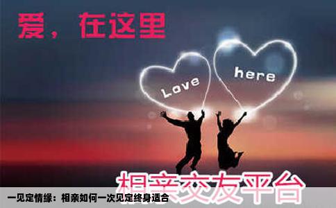 一见定情缘：相亲如何一次见定终身适合