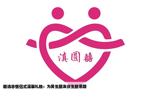 精选非情侣式温馨礼物：为男生朋友庆生新思路